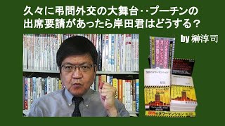 久々に弔問外交の大舞台‥プーチンの出席要請があったら岸田君はどうする？　by 榊淳司