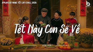 Nhạc Tết Chill 2026 - Tết Này Con Sẽ Về - Nhạc Xuân Chill Nghe Là Muốn Về Nhà