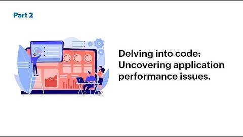 Delving into code: Uncovering application performance issues