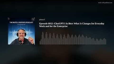 Episode 0012 - ChatGPT 5 Is Here What It Changes for Everyday Work and for the Enterprise
