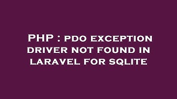 PHP : pdo exception driver not found in laravel for sqlite