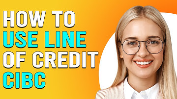 How To Use Line Of Credit CIBC (How To Make The Most Of Your CIBC Line Of Credit)