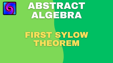 Abstract Algebra Lesson #9: Sylow Subgroups, and the First Sylow Theorem