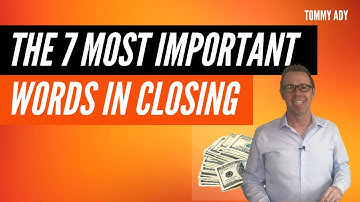 The Seven Most Important Words in Closing | Tommy Ady