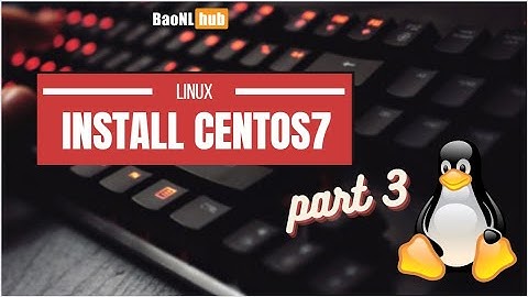 BaoNL - Linux Cơ bản - Cài đặt Centos7