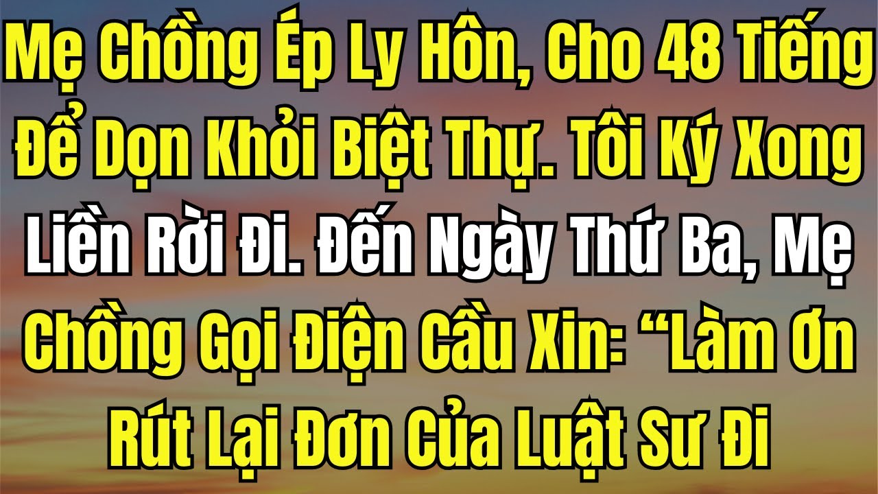 Mẹ Chồng Ép Ly Hôn, Cho 48 Tiếng Để Dọn Khỏi Biệt Thự  Tôi Ký Xong Liền Rời Đi  Đến Ngày Thứ Ba, Mẹ