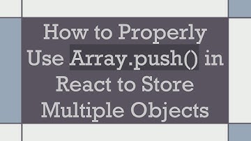 How to Properly Use Array.push() in React to Store Multiple Objects