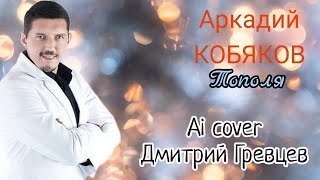 Аркадий Кобяков — Тополя (Дмитрий Гревцев ai cover)