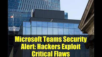 Microsoft Teams Security Alert: Hackers Exploit Critical Flaws