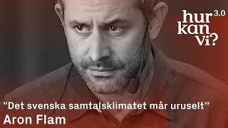 Aron Flam - "Det svenska samtalsklimatet mår uruselt”