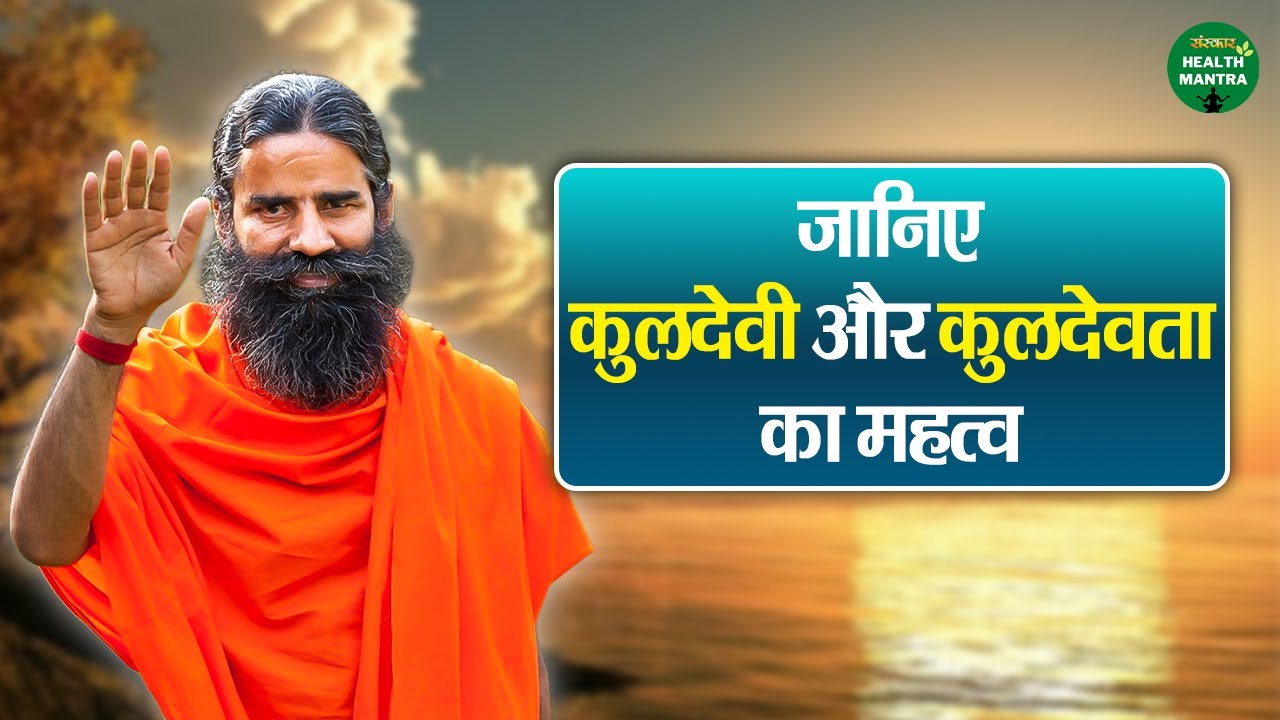 जानिए कुलदेवी और कुलदेवता का महत्व | Swami Ramdev Ji | Yoga For Health | Sanskar Health Mantra
