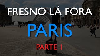 Fresno Lá Fora | Paris (parte 1)