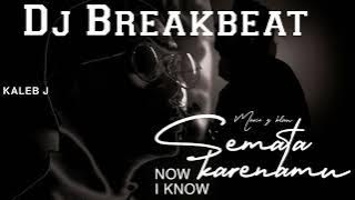 Dj Semata karenamu X Now i know | Dj breakbeat remix viral 2023