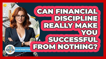 Can Financial Discipline Really Make You Successful From Nothing? - Your Guide to Budgeting