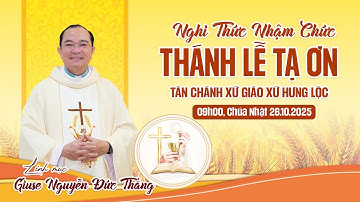 NGHI THỨC NHẬM CHỨC VÀ THÁNH LỄ TẠ ƠN CỦA CHA GIUSE NGUYỄN ĐỨC THẮNG - TÂN CHÁNH XỨ GIÁO XỨ HƯNG LỘC
