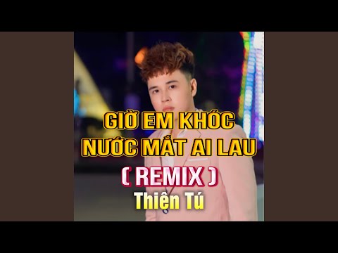 Giờ Em Khóc Nước Mắt Ai Lau Duck Remix Version 2