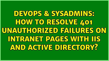 How to resolve 401 Unauthorized failures on intranet pages with IIS and Active Directory?