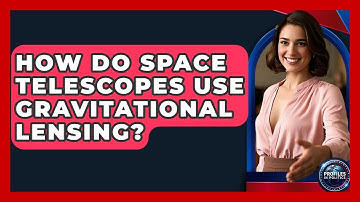 How Do Space Telescopes Use Gravitational Lensing? - Profiles in Politics