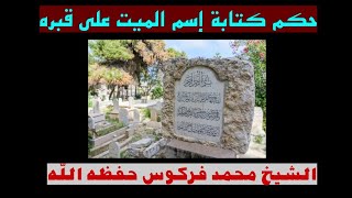 حكم كتابة إسم الميت على قبره الشيخ فركوس حفظه الله