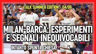MILAN-BARCELLONA, ESPERIMENTI E SEGNALI INEQUIVOCABILI. E SPUNTA CHIESA... - Talk Summer Edition