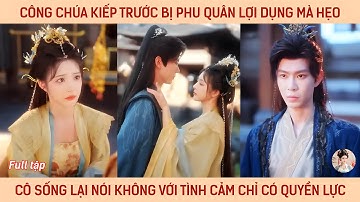 Công chúa kiếp trước bị phu quân lợi dụng mà hẹo, cô sống lại nói ko với tình cảm chỉ có quyền lực