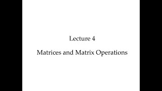Lecture 4: Matrices and Matrix Operations