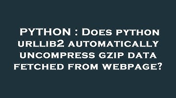 PYTHON : Does python urllib2 automatically uncompress gzip data fetched from webpage?