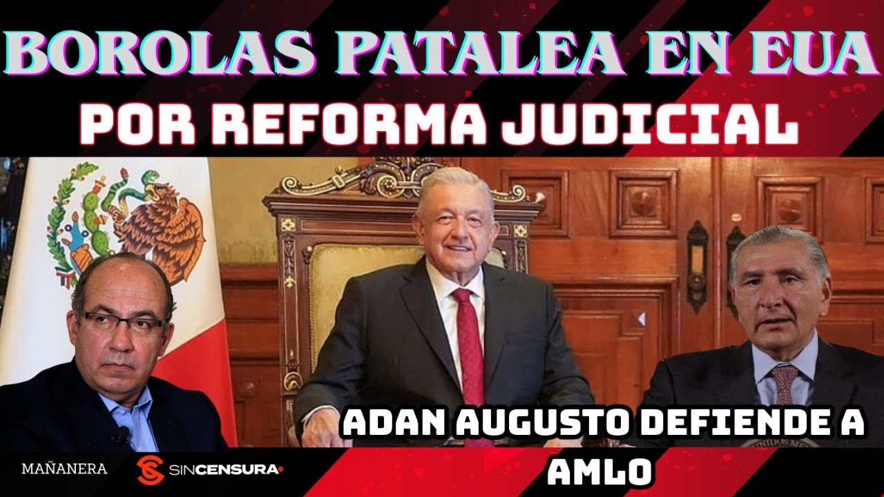 #Borolas patalea en EUA por #ReformaJudicial. #AdanAugusto defiende a #AMLO. #Sheinbaum #MAÑANERA