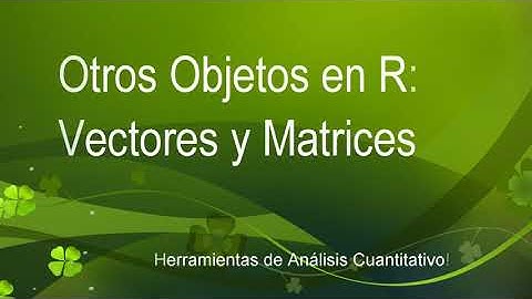 Otros Objetos en R: Vectores y Matrices