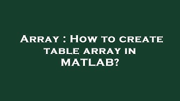 Array : How to create table array in MATLAB?