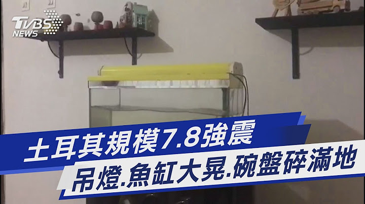 土耳其规模7.8强震 吊灯.鱼缸大晃.碗盘碎满地｜TVBS新闻 @TVBSNEWS01 - 天天要闻