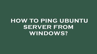 How to ping ubuntu server from windows