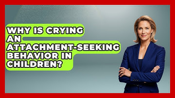 Why Is Crying An Attachment-seeking Behavior In Children? - Brain Development Hub