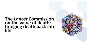 Global launch of the Lancet Commission on the value of death: bringing death back into life