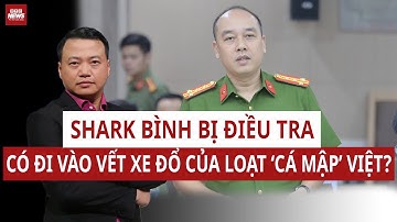 Shark Bình bị điều tra, liệu có đi vào vết xe đổ của loạt ‘cá mập’ Việt? | VTC News