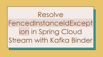 Resolve FencedInstanceIdException in Spring Cloud Stream with Kafka Binder