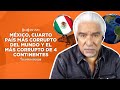 MÉXICO, CUARTO PAÍS MÁS CORRUPTO DEL MUNDO Y EL MÁS CORRUPTO DE 4 CONTINENTES | La Otra Opinión