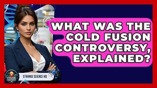 What Was The Cold Fusion Controversy, Explained - Strange Science HQ