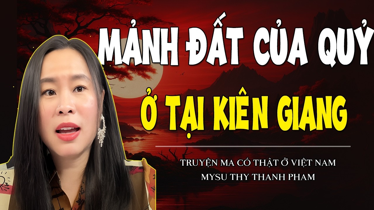 Chuyện Ma Miền Tây :MẢNH ĐẤT CỦA QUỶ Ở TẠI KIÊN GIANG - MC THY THANH PHAM