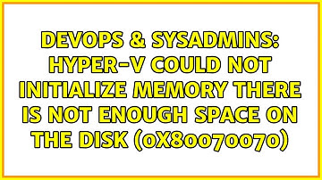 hyper-v could not initialize memory there is not enough space on the disk (0x80070070)