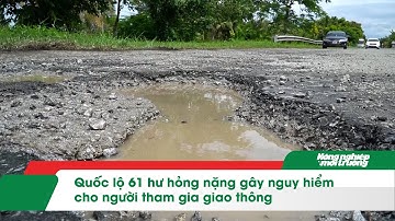 Quốc lộ 61 hư hỏng nặng gây nguy hiểm cho người tham gia giao thông