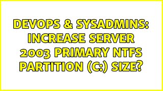 DevOps & SysAdmins: Increase Server 2003 Primary NTFS Partition (C:) size? (3 Solutions!!) Profile