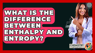 What Is The Difference Between Enthalpy And Entropy? - Chemistry For Everyone