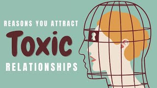 6 Psychological Reasons You Attract Toxic Relationships