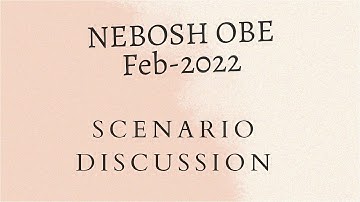 NEBOSH IG Feb-2022 OBE Scenario discussion & Tasks Solution Part1/2
