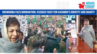 Mehbooba files nomination, pledges fight for Kashmir’s identity and dignity | JK News Today