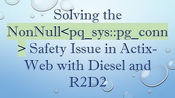 Solving the NonNull pq_sys::pg_conn  Safety Issue in Actix-Web with Diesel and R2D2