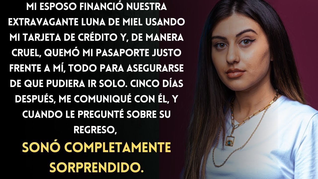 Mi esposo cargó nuestra lujosa luna de miel a mi tarjeta de crédito y luego quemó mi pasaporte