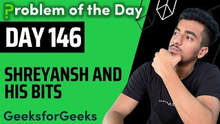 Day 146 - Shreyansh and his bits | Bit magic | GFG POTD 25 Nov
