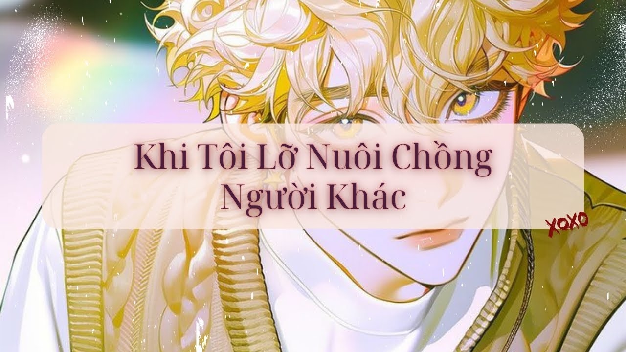 [Audio Đam Mỹ] Khi Tôi Lỡ Nuôi Chồng Người Khác - Hừng Hực Page